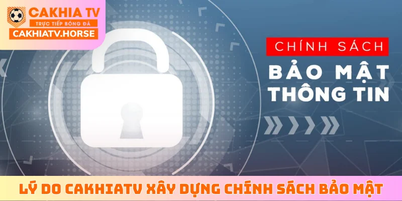 Lý do CakhiaTV xây dựng hệ thống chính sách bảo mật